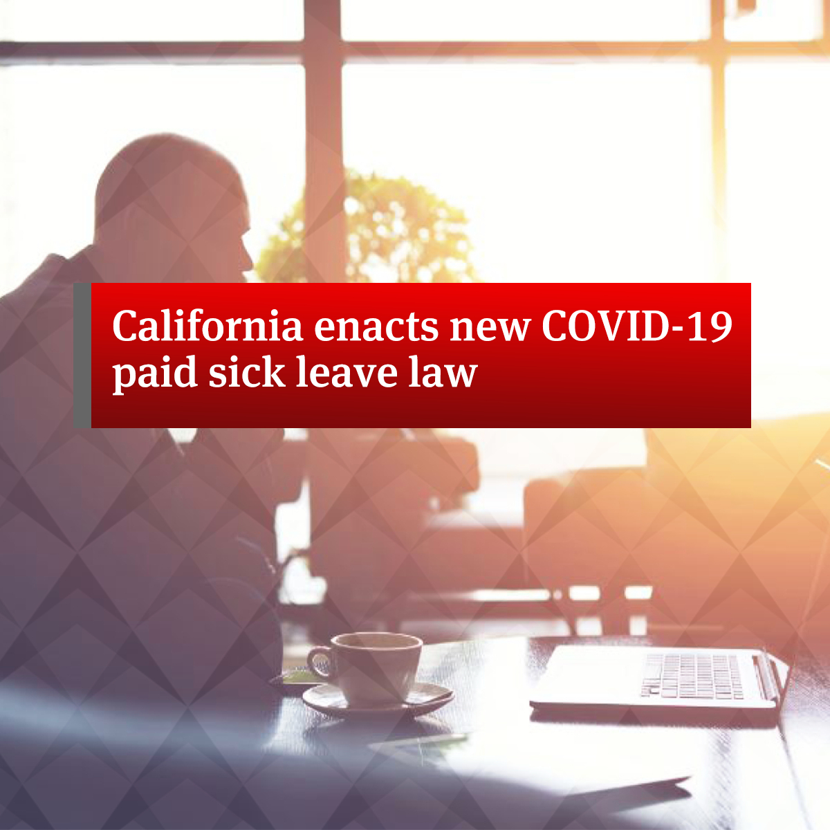 California enacts new COVID19 paid sick leave law Global law firm