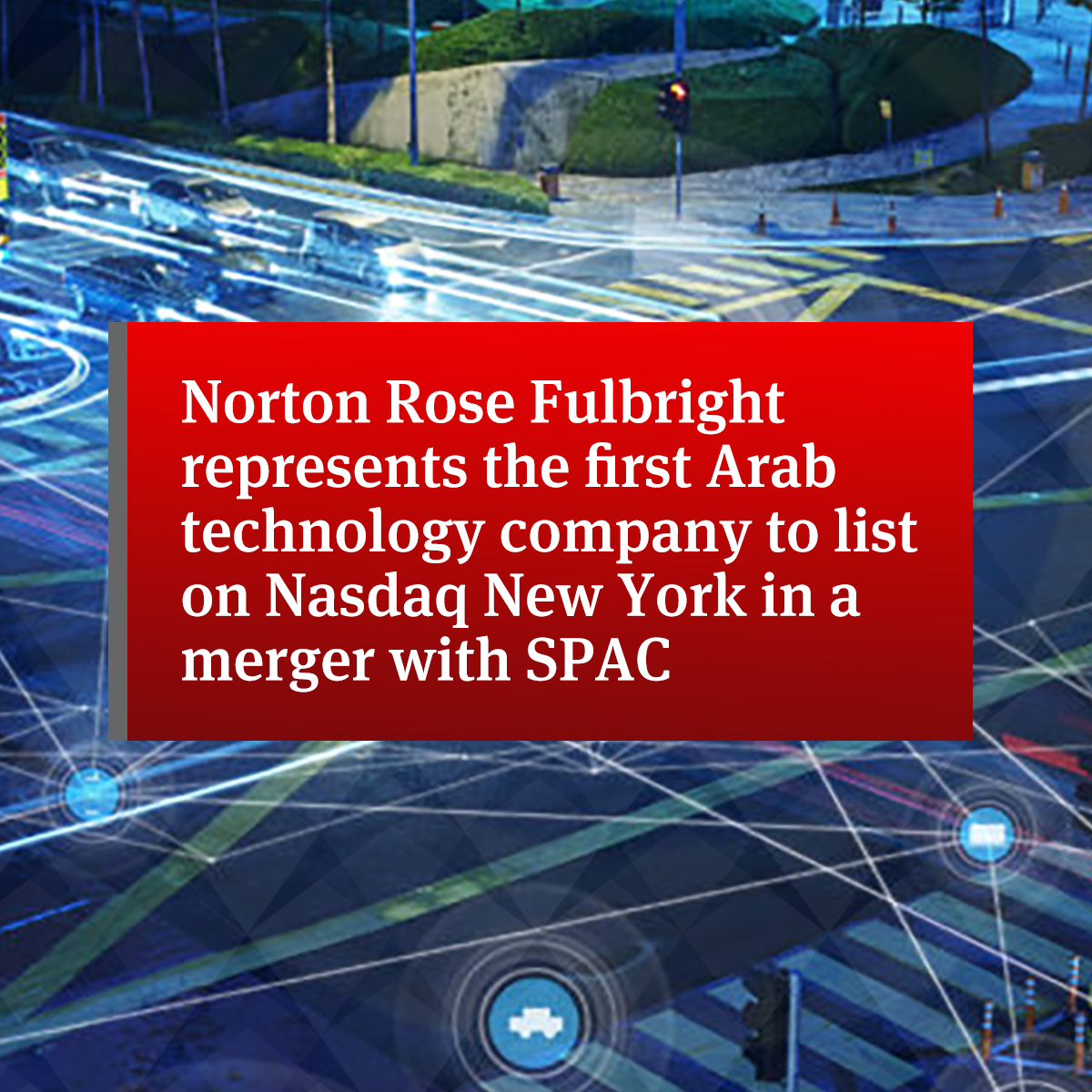 نورتون روز فولبرايت تمثل أول شركة تكنولوجيا عربية يتم إدراجها في بورصة ناسداك في نيويورك بالاندماج مع SPAC |  الولايات المتحدة |  شركة محاماة عالمية