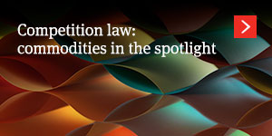  Competition law: commodities in the spotlight 