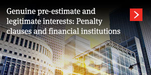  Genuine Pre-Estimate and Legitimate Interests: Penalty Clauses and Financial Institutions  