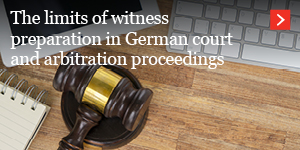  The limits of witness preparation in German court and arbitration proceedings 