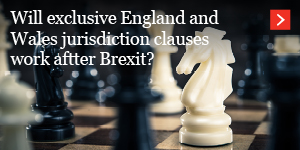  Will exclusive England and Wales jurisdiction clauses work after Brexit? 