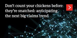  Don’t count your chickens before they’re snatched: anticipating the next big claims trend 