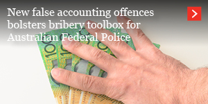  New false accounting offences bolsters bribery toolbox for Australian Federal Police 