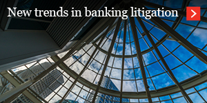  New trends in banking litigation 