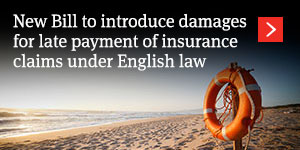  New Bill to introduce damages for late payment of insurance claims under English law 