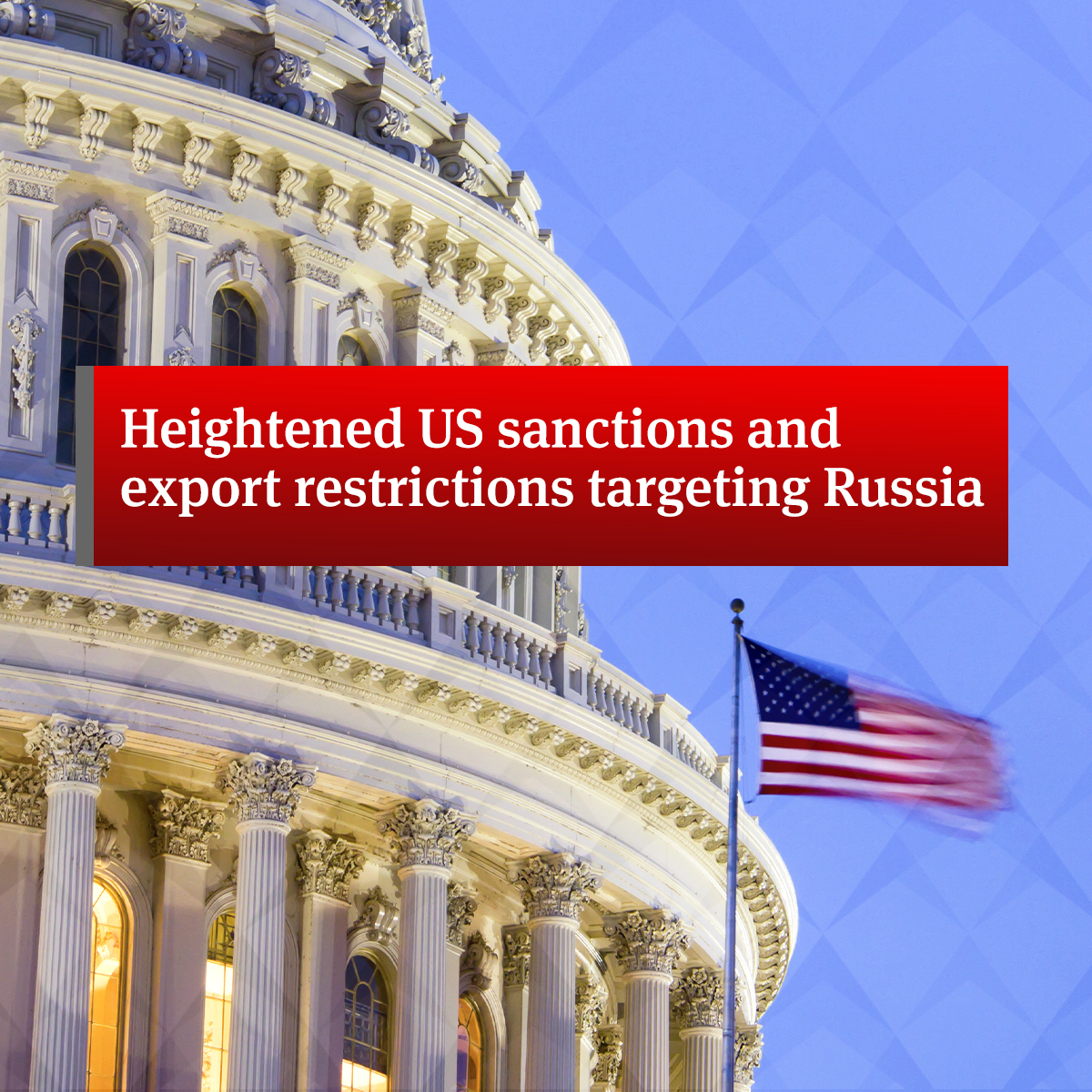 Heightened US sanctions and export restrictions targeting Russia | Global law firm | Norton Rose